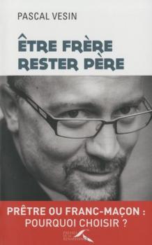 ETRE FRERE RESTER PERE Prêtre ou Franc-Maçon : pourquoi choisir ?